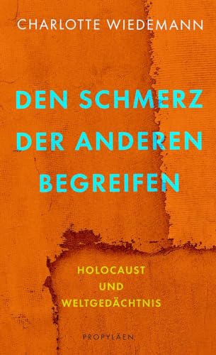 Den Schmerz der Anderen begreifen: Holocaust und Weltgedächtnis | Ein Plädoyer für eine empathische Erinnerungskultur von Propyläen Verlag